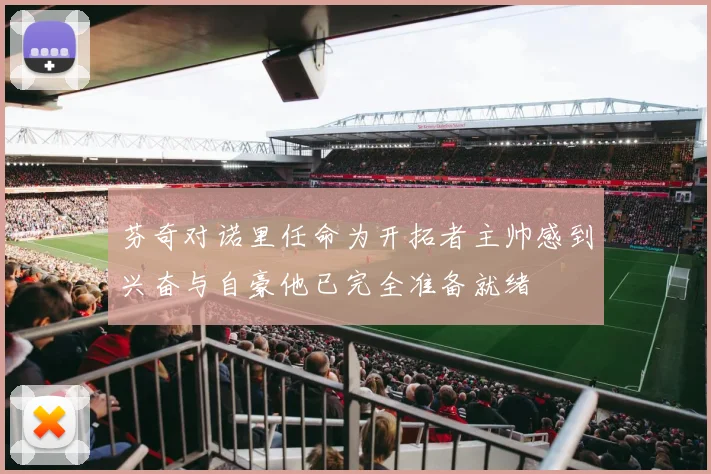 芬奇对诺里任命为开拓者主帅感到兴奋与自豪他已完全准备就绪